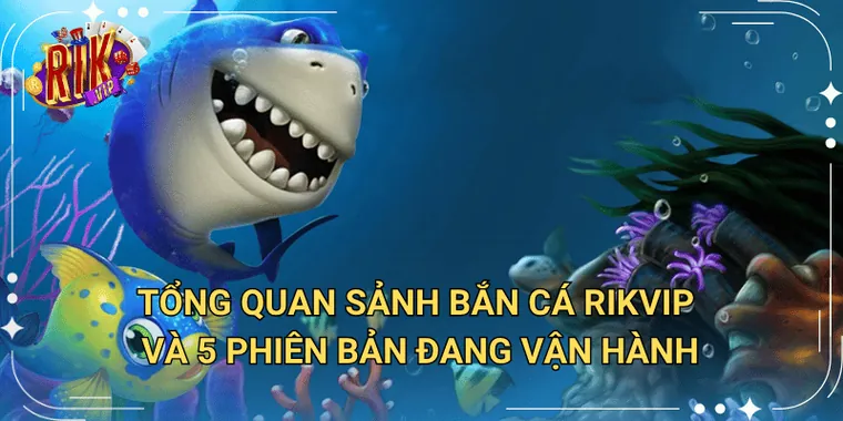 Tổng Quan Sảnh Bắn Cá Rikvip Và 5 Phiên Bản Đang Vận Hành