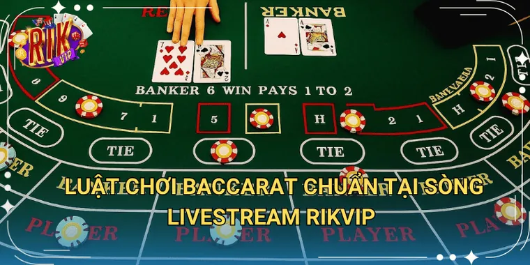 Luật Chơi Baccarat Chuẩn Tại Sòng Livestream Rikvip