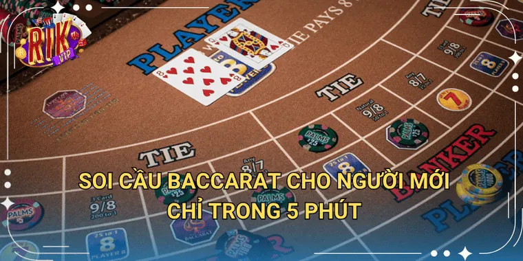 Soi Cầu Baccarat Cho Người Mới Chỉ Trong 5 Phút