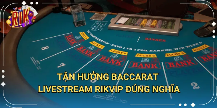 Tận Hưởng Baccarat Livestream Rikvip Đúng Nghĩa