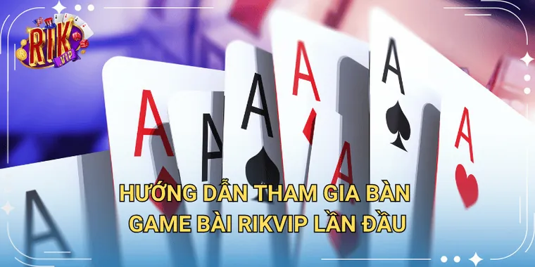 Hướng Dẫn Tham Gia Bàn Game Bài Rikvip Lần Đầu