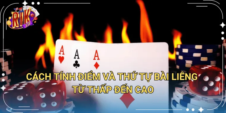 Cách Tính Điểm Và Thứ Tự Bài Liêng Từ Thấp Đến Cao