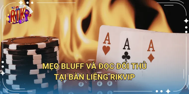 Mẹo Bluff Và Đọc Đối Thủ Tại Bàn Liêng Rikvip