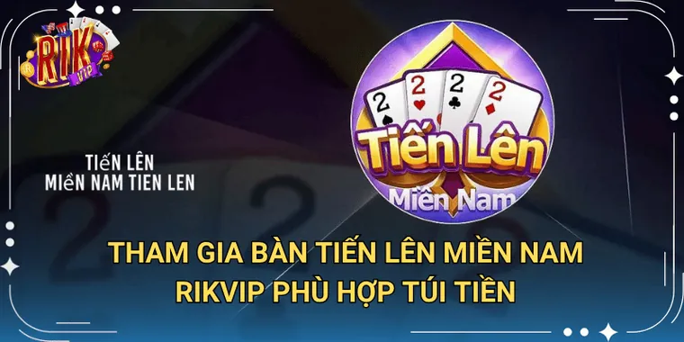 Tham Gia Bàn Tiến Lên Miền Nam Rikvip Phù Hợp Túi Tiền