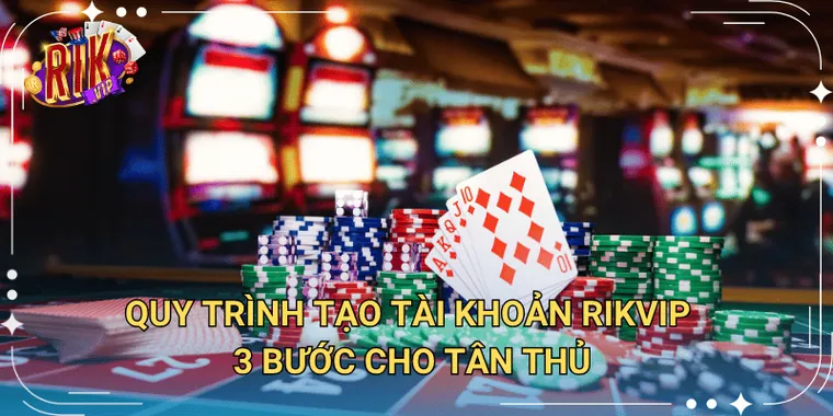 Quy Trình Tạo Tài Khoản Rikvip 3 Bước Cho Tân Thủ