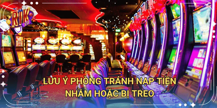 Lưu Ý Phòng Tránh Nạp Tiền Nhầm Hoặc Bị Treo
