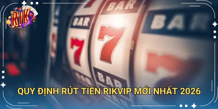 Quy Định Rút Tiền Rikvip Mới Nhất 2026