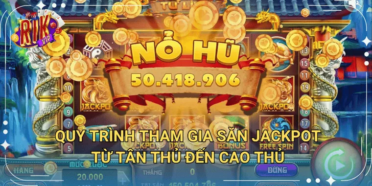 Quy Trình Tham Gia Săn Jackpot Từ Tân Thủ Đến Cao Thủ