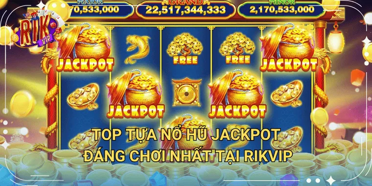 Top Tựa Nổ Hũ Jackpot Đang Chơi Nhất Tại Rikvip