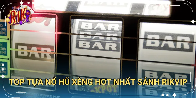 Top Tựa Nổ Hũ Xèng Hot Nhất Sảnh Rikvip