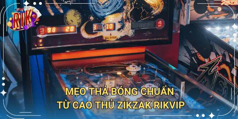Mẹo Thả Bóng Chuẩn Từ Cao Thủ Zikzak Rikvip