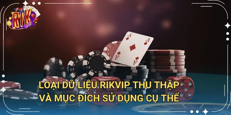 Loại dữ liệu Rikvip thu thập và mục đích sử dụng cụ thể