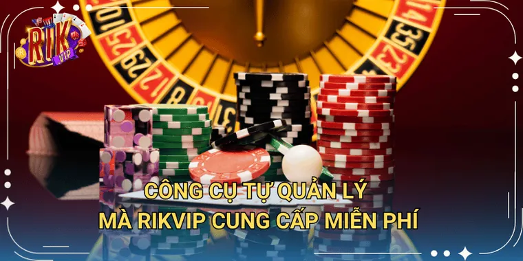 Công cụ tự quản lý mà Rikvip cung cấp miễn phí
