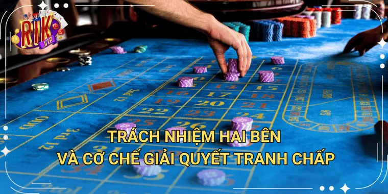 Trách nhiệm hai bên và cơ chế giải quyết tranh chấp