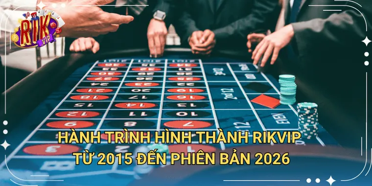 Hành trình hình thành Rikvip từ 2015 đến phiên bản 2026