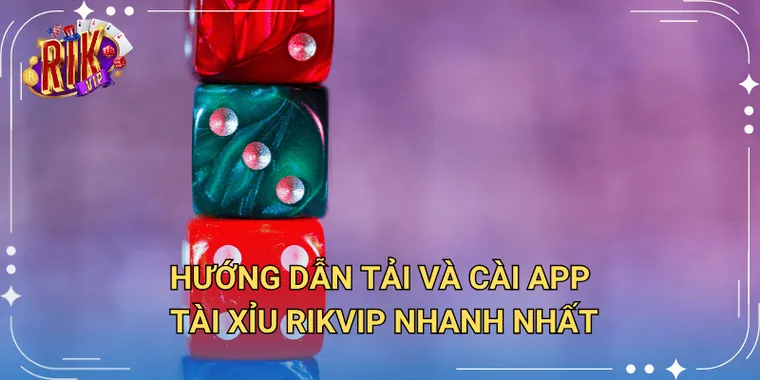Hướng Dẫn Tải Và Cài App Tài Xỉu Rikvip Nhanh Nhất