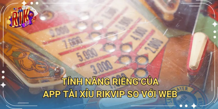 Tính Năng Riêng Của App Tài Xỉu Rikvip So Với Web
