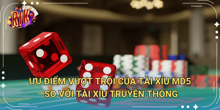 Ưu điểm tài xỉu MD5 so với truyền thống