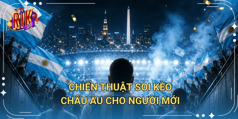 Chiến Thuật Soi Kèo Châu Âu Cho Người Mới